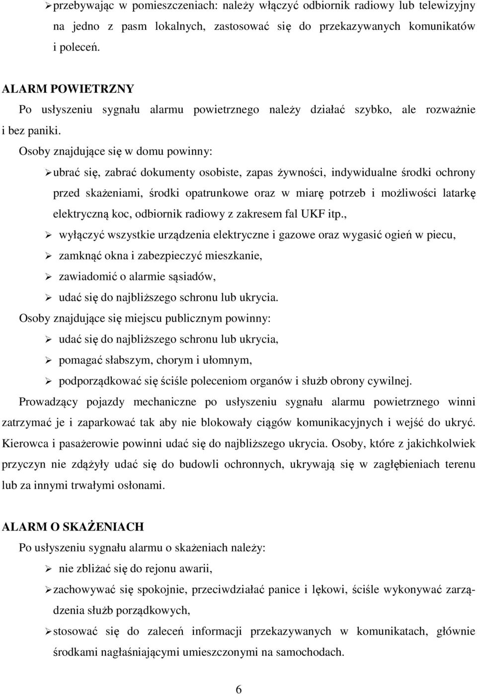 Osoby znajdujące się w domu powinny: ubrać się, zabrać dokumenty osobiste, zapas żywności indywidualne środki ochrony przed skażeniami, środki opatrunkowe oraz w miarę potrzeb i możliwości latarkę