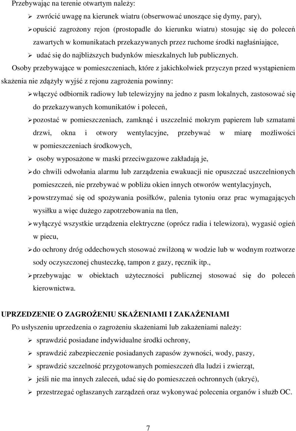 Osoby przebywające w pomieszczeniach, które z jakichkolwiek przyczyn przed wystąpieniem skażenia nie zdążyły wyjść z rejonu zagrożenia powinny: włączyć odbiornik radiowy lub telewizyjny na jedno z