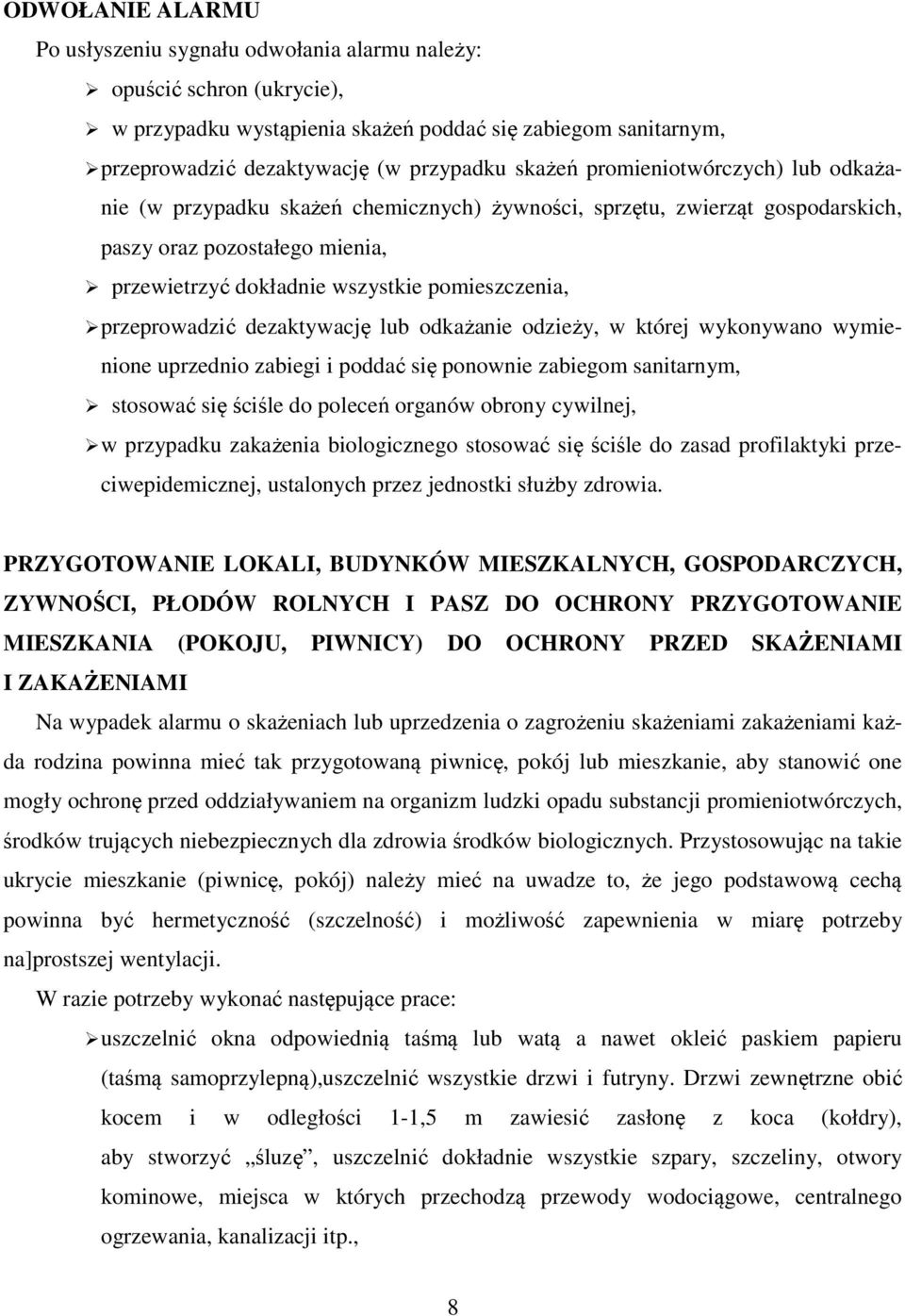 przeprowadzić dezaktywację lub odkażanie odzieży, w której wykonywano wymienione uprzednio zabiegi i poddać się ponownie zabiegom sanitarnym, stosować się ściśle do poleceń organów obrony cywilnej, w