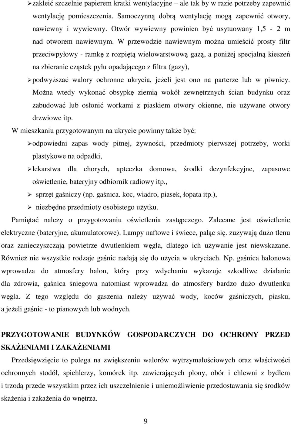 W przewodzie nawiewnym można umieścić prosty filtr przeciwpyłowy - ramkę z rozpiętą wielowarstwową gazą, a poniżej specjalną kieszeń na zbieranie cząstek pyłu opadającego z filtra (gazy), podwyższać