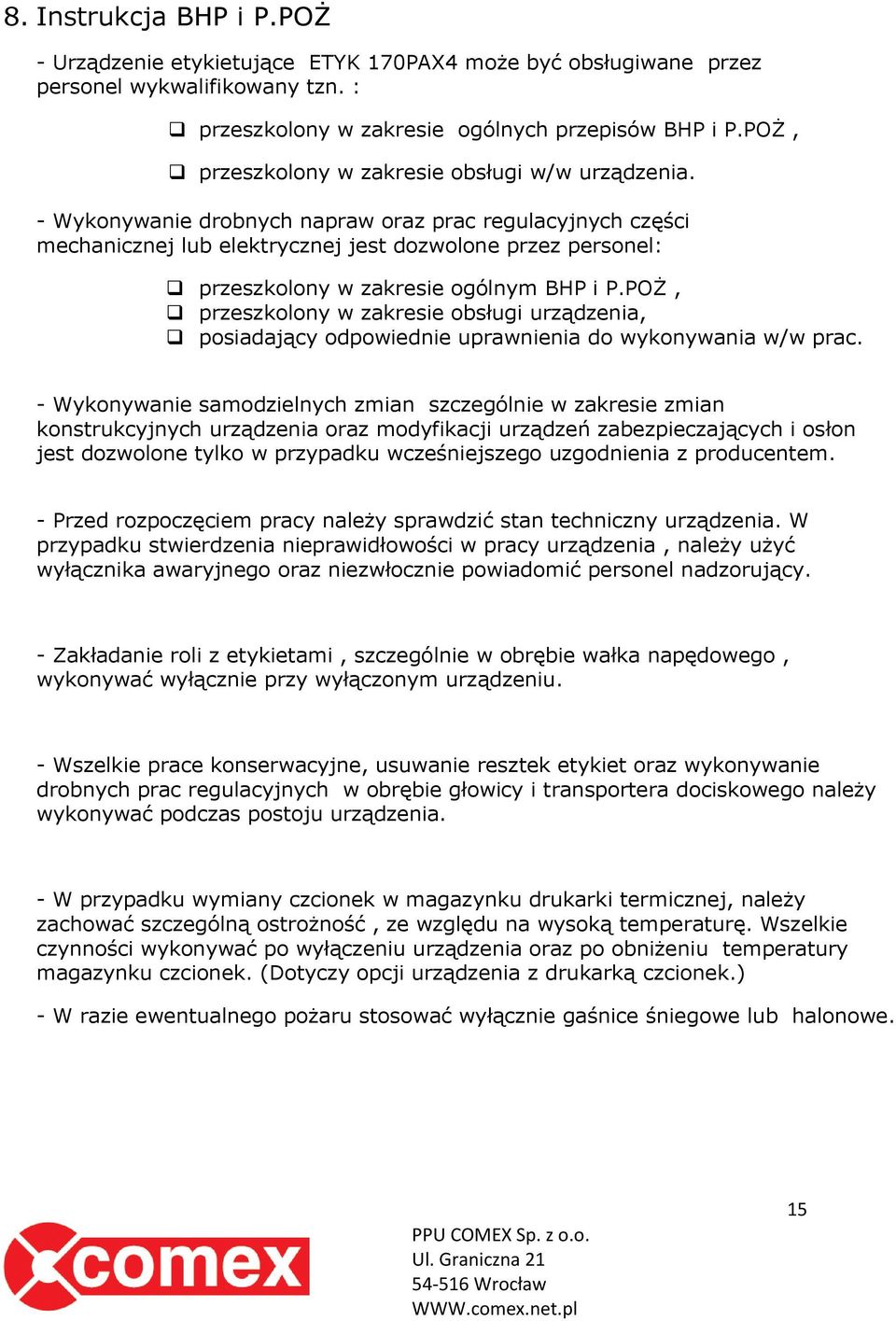 - Wykonywanie drobnych napraw oraz prac regulacyjnych części mechanicznej lub elektrycznej jest dozwolone przez personel: przeszkolony w zakresie ogólnym BHP i P.