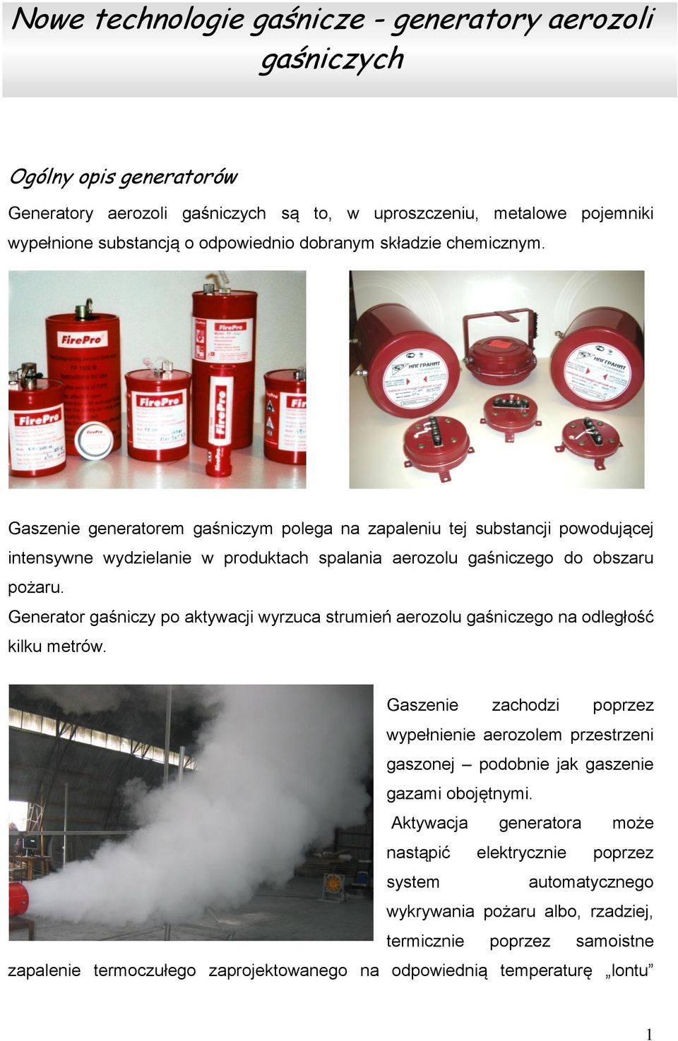 Generator gaśniczy po aktywacji wyrzuca strumień aerozolu gaśniczego na odległość kilku metrów.