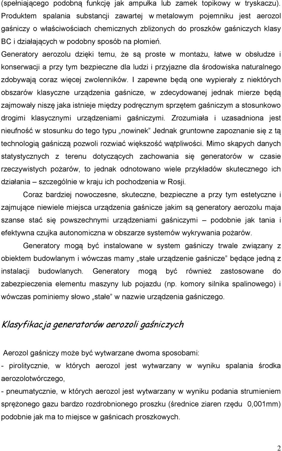 Generatory aerozolu dzięki temu, że są proste w montażu, łatwe w obsłudze i konserwacji a przy tym bezpieczne dla ludzi i przyjazne dla środowiska naturalnego zdobywają coraz więcej zwolenników.