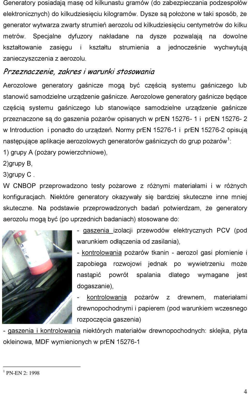 Specjalne dyfuzory nakładane na dysze pozwalają na dowolne kształtowanie zasięgu i kształtu strumienia a jednocześnie wychwytują zanieczyszczenia z aerozolu.