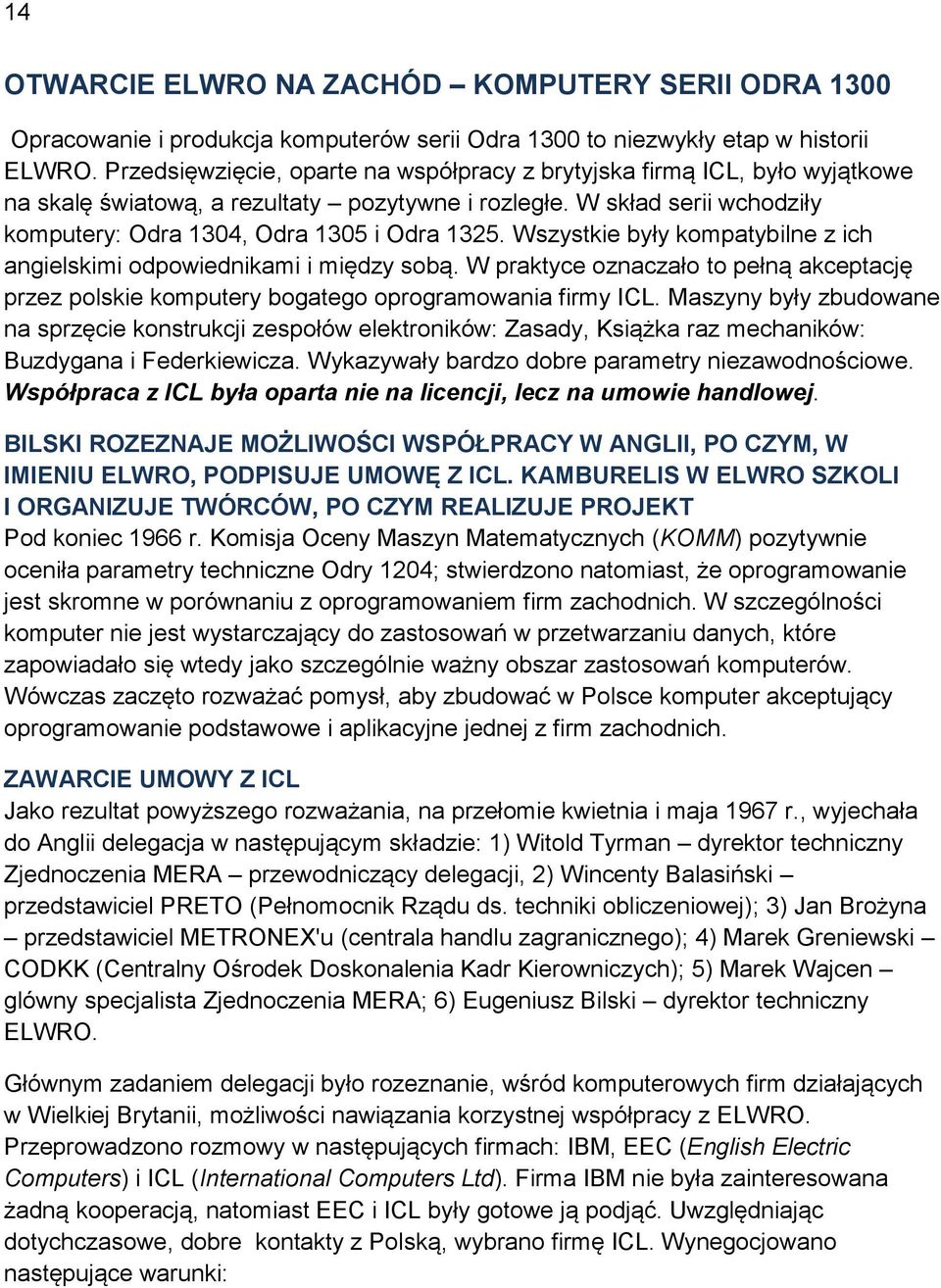 Wszystkie były kompatybilne z ich angielskimi odpowiednikami i między sobą. W praktyce oznaczało to pełną akceptację przez polskie komputery bogatego oprogramowania firmy ICL.