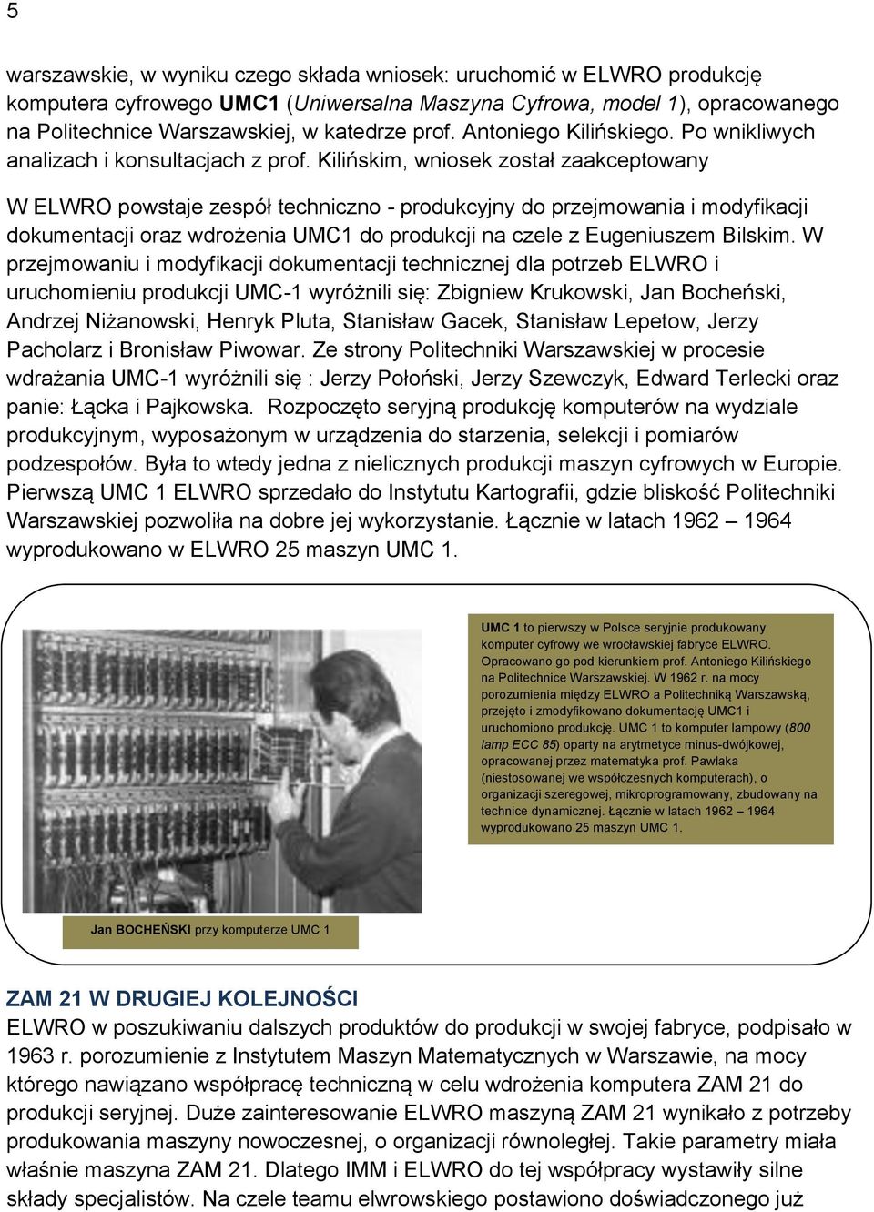 Kilińskim, wniosek został zaakceptowany W ELWRO powstaje zespół techniczno - produkcyjny do przejmowania i modyfikacji dokumentacji oraz wdrożenia UMC1 do produkcji na czele z Eugeniuszem Bilskim.