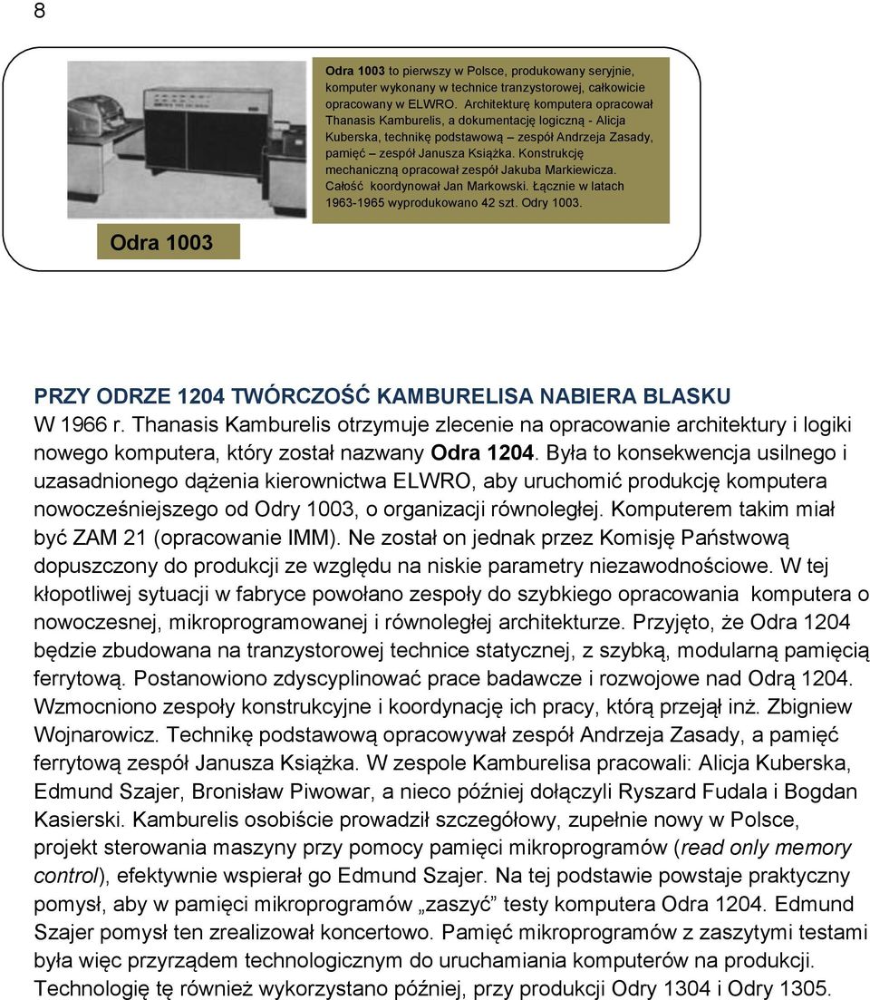 Konstrukcję mechaniczną opracował zespół Jakuba Markiewicza. Całość koordynował Jan Markowski. Łącznie w latach 1963-1965 wyprodukowano 42 szt. Odry 1003.