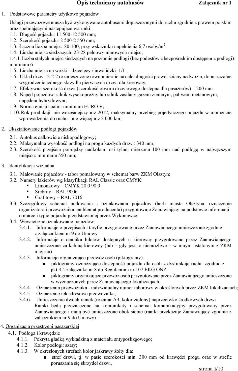 Liczba miejsc siedzących: 23-28 pełnowymiarowych miejsc; 1.4.1. liczba stałych miejsc siedzących na poziomie podłogi (bez podestów z bezpośrednim dostępem z podłogi): minimum 6 1.5.