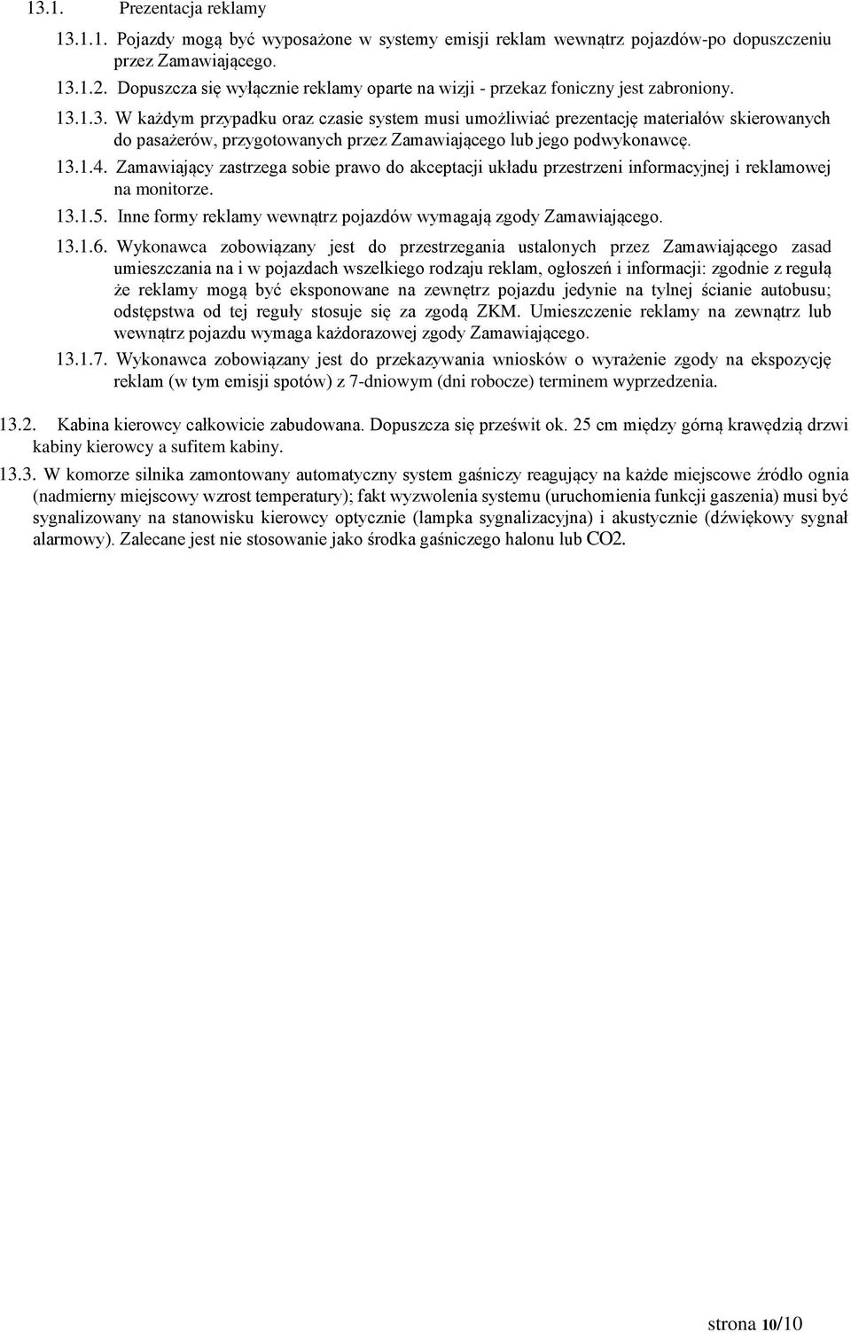 1.3. W każdym przypadku oraz czasie system musi umożliwiać prezentację materiałów skierowanych do pasażerów, przygotowanych przez Zamawiającego lub jego podwykonawcę. 13.1.4.