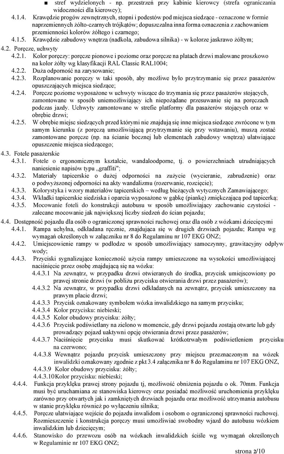 kolorów żółtego i czarnego; 4.1.5. Krawędzie zabudowy wnętrza (nadkola, zabudowa silnika) - w kolorze jaskrawo żółtym; 4.2. Poręcze, uchwyty 4.2.1. Kolor poręczy: poręcze pionowe i poziome oraz poręcze na płatach drzwi malowane proszkowo na kolor żółty wg klasyfikacji RAL Classic RAL1004; 4.