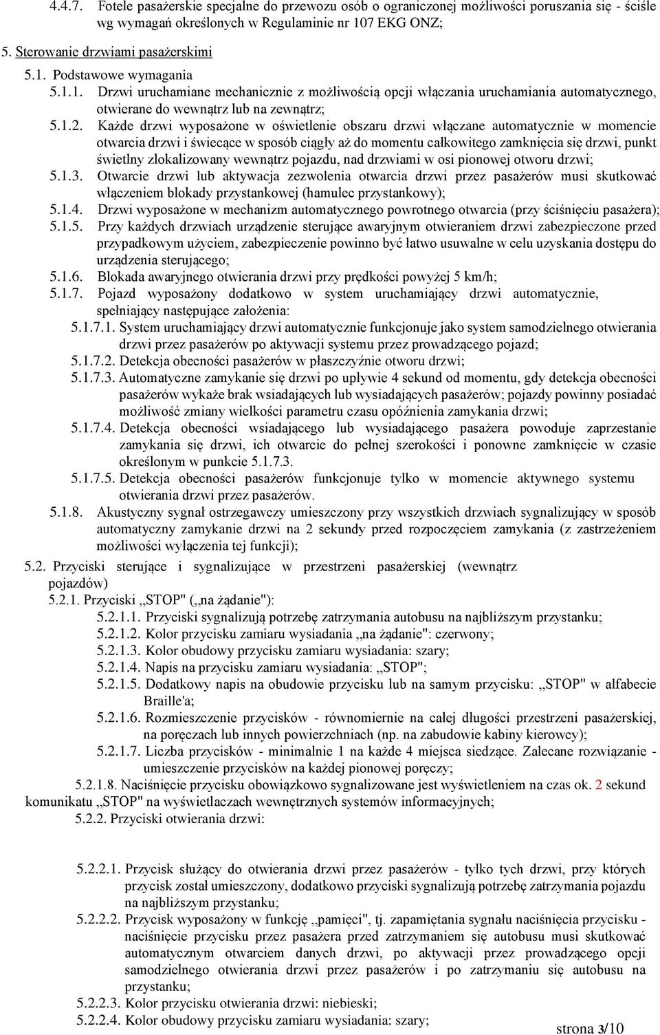 Każde drzwi wyposażone w oświetlenie obszaru drzwi włączane automatycznie w momencie otwarcia drzwi i świecące w sposób ciągły aż do momentu całkowitego zamknięcia się drzwi, punkt świetlny