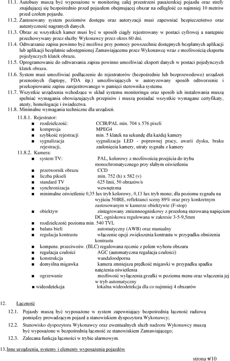 Obraz ze wszystkich kamer musi być w sposób ciągły rejestrowany w postaci cyfrowej a następnie przechowywany przez służby Wykonawcy przez okres 60 dni. 11.4.