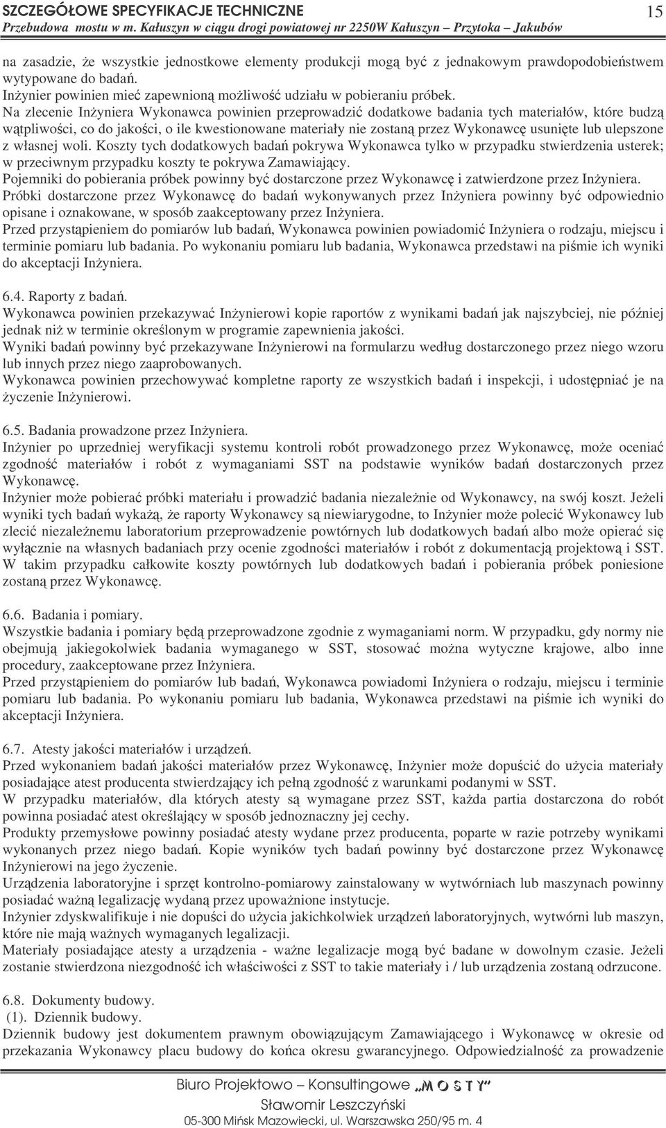 ulepszone z własnej woli. Koszty tych dodatkowych bada pokrywa Wykonawca tylko w przypadku stwierdzenia usterek; w przeciwnym przypadku koszty te pokrywa Zamawiajcy.
