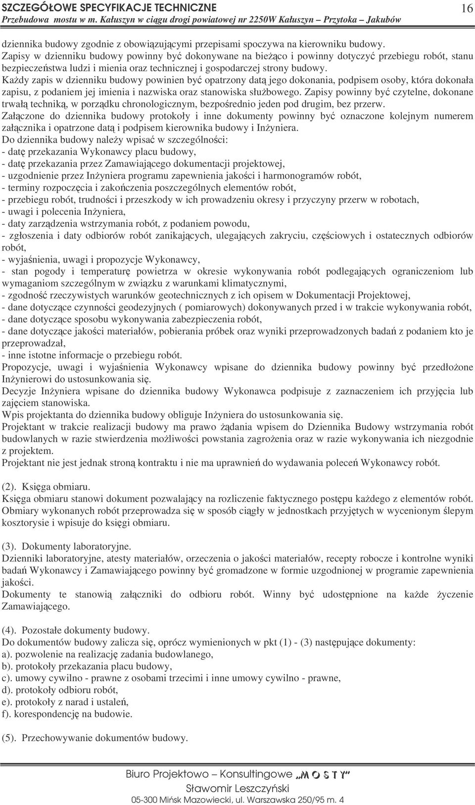 Kady zapis w dzienniku budowy powinien by opatrzony dat jego dokonania, podpisem osoby, która dokonała zapisu, z podaniem jej imienia i nazwiska oraz stanowiska słubowego.