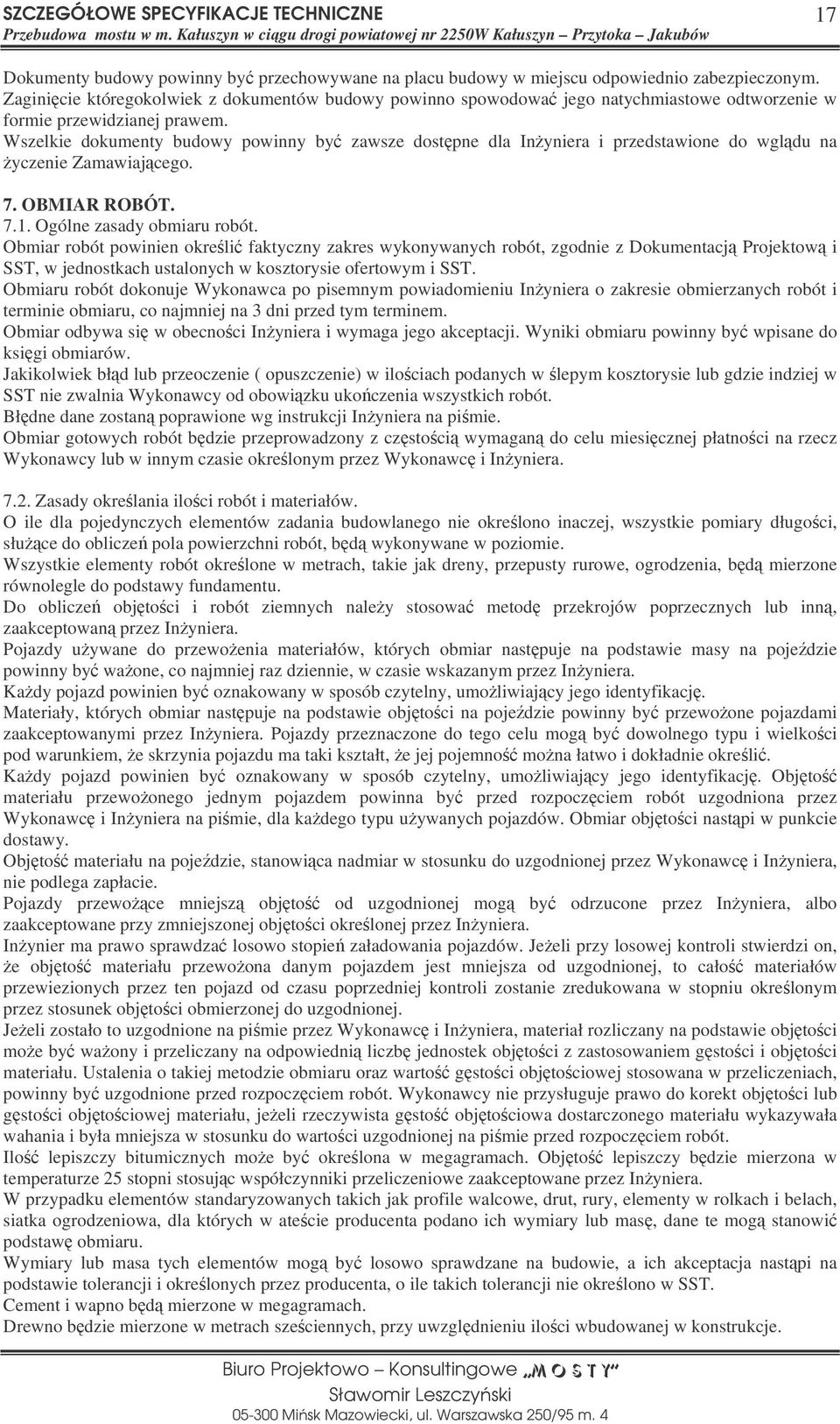 Wszelkie dokumenty budowy powinny by zawsze dostpne dla Inyniera i przedstawione do wgldu na yczenie Zamawiajcego. 7. OBMIAR ROBÓT. 7.1. Ogólne zasady obmiaru robót.