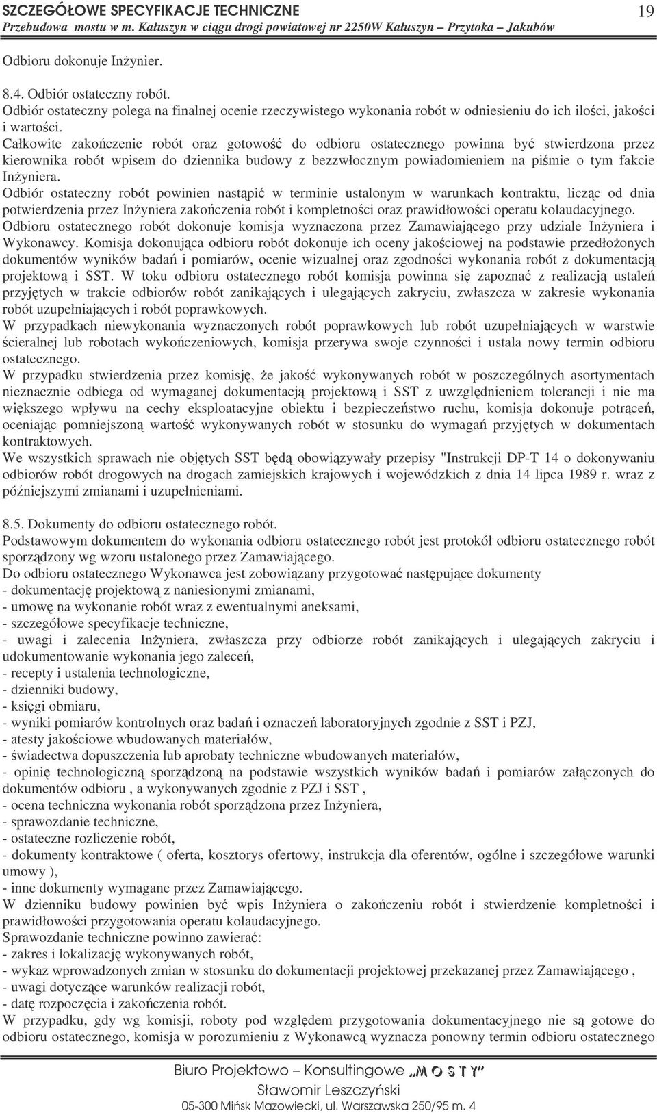 Odbiór ostateczny robót powinien nastpi w terminie ustalonym w warunkach kontraktu, liczc od dnia potwierdzenia przez Inyniera zakoczenia robót i kompletnoci oraz prawidłowoci operatu kolaudacyjnego.