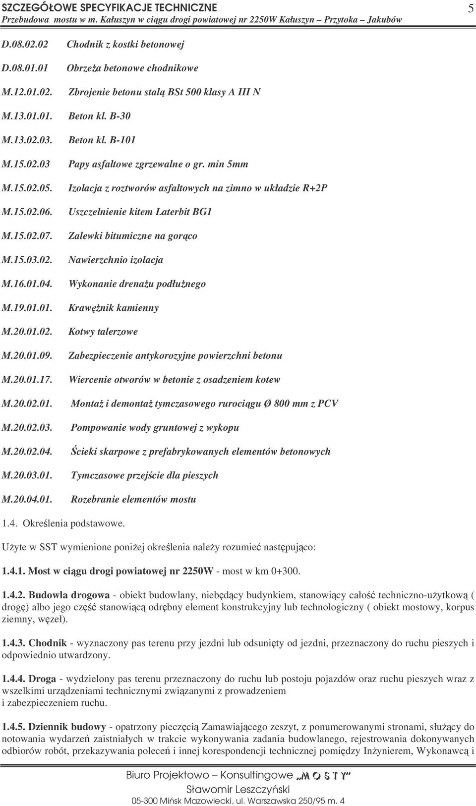 min 5mm Izolacja z roztworów asfaltowych na zimno w układzie R+2P Uszczelnienie kitem Laterbit BG1 Zalewki bitumiczne na gorco Nawierzchnio izolacja Wykonanie drenau podłunego Krawnik kamienny Kotwy
