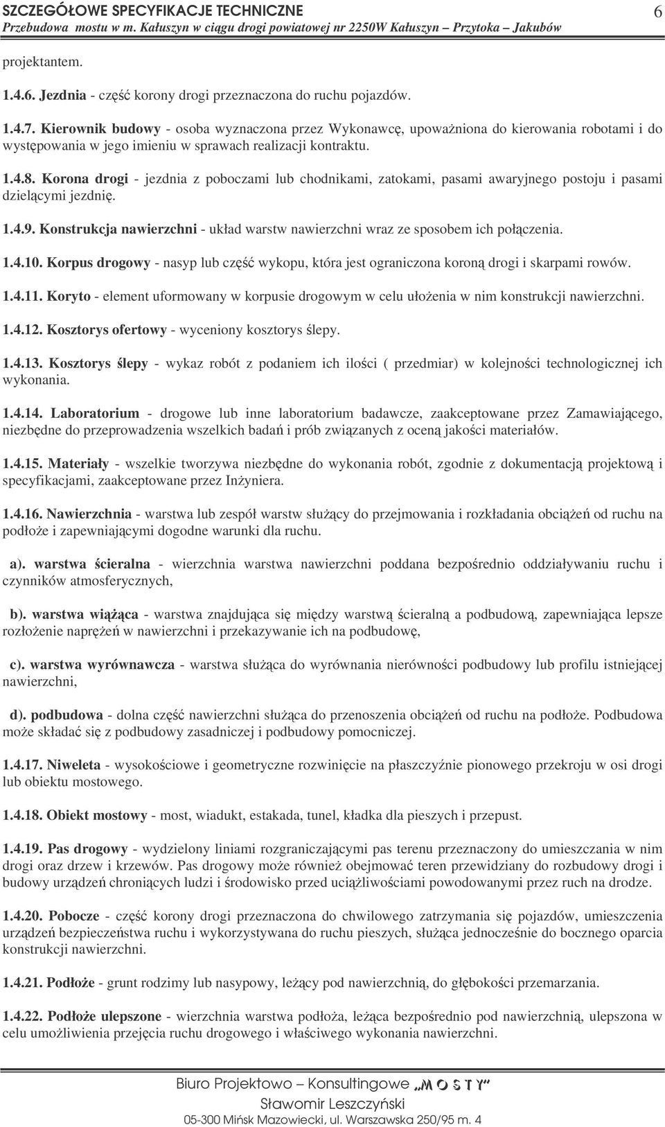 Korona drogi - jezdnia z poboczami lub chodnikami, zatokami, pasami awaryjnego postoju i pasami dzielcymi jezdni. 1.4.9.