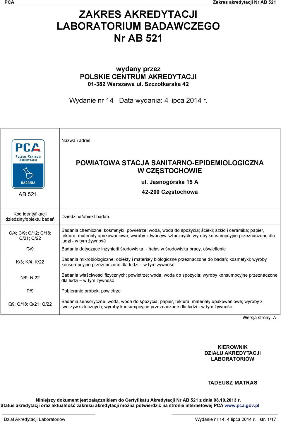 Jasnogórska 15 A 42-200 Częstochowa Kod identyfikacji dziedziny/obiektu badań Dziedzina/obiekt badań: C/4; C/9; C/12; C/18; C/21; C/22 Badania chemiczne: kosmetyki; powietrze; woda, woda do spożycia;