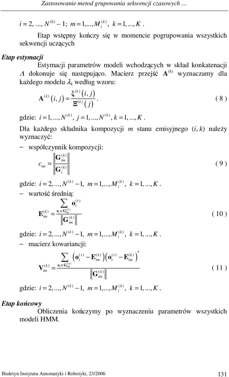 Macer prejść A (k) wynacamy dla kaŝdego modelu λ k według woru: A ξ, = Ξ ( j) (, j) ( j) ( ) ( ) gde: =,..., k k N, j =,..., N, k =,..., K.