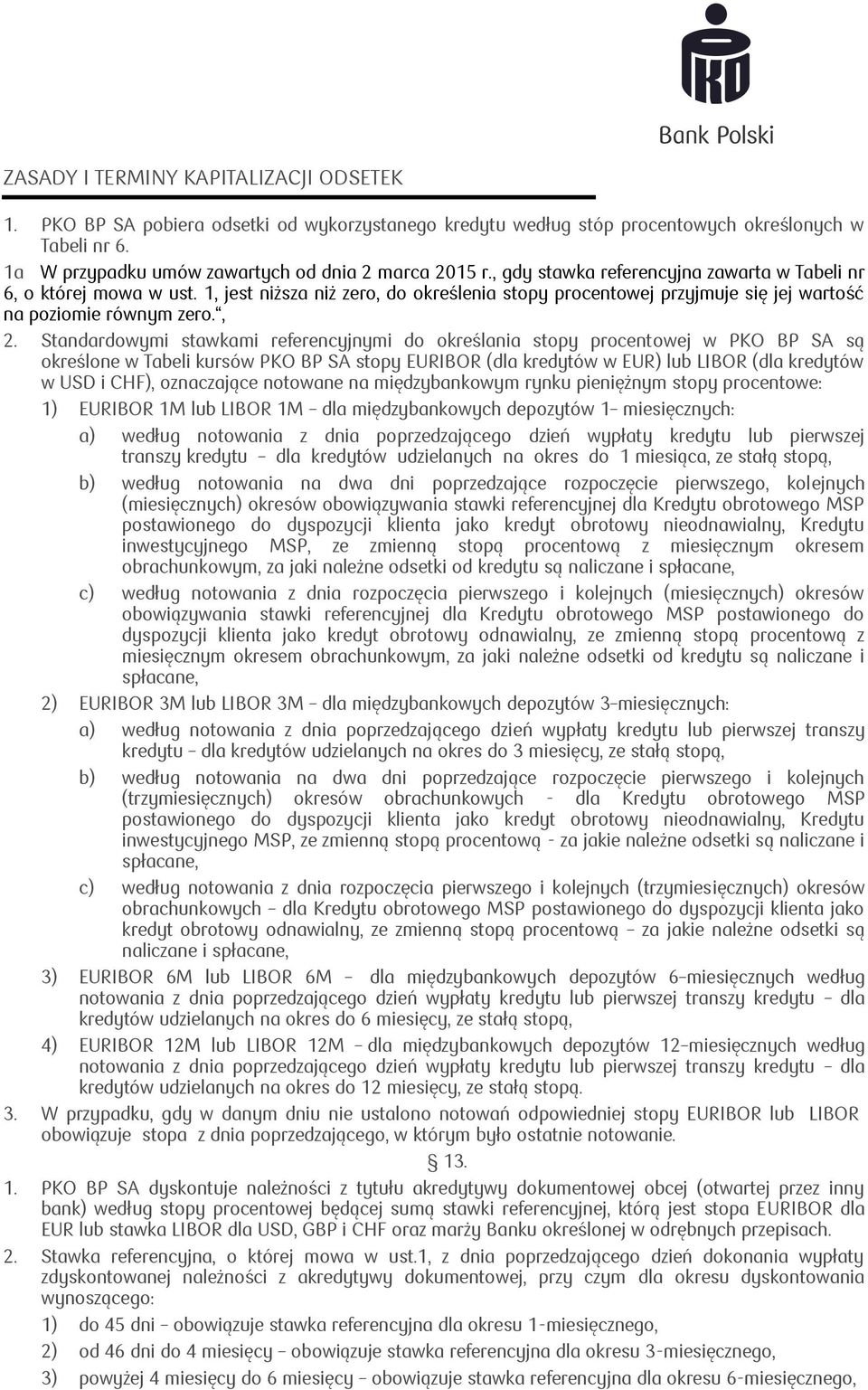 Standardowymi stawkami referencyjnymi do określania stopy procentowej w PKO BP SA są określone w Tabeli kursów PKO BP SA stopy EURIBOR (dla kredytów w EUR) lub LIBOR (dla kredytów w USD i CHF),