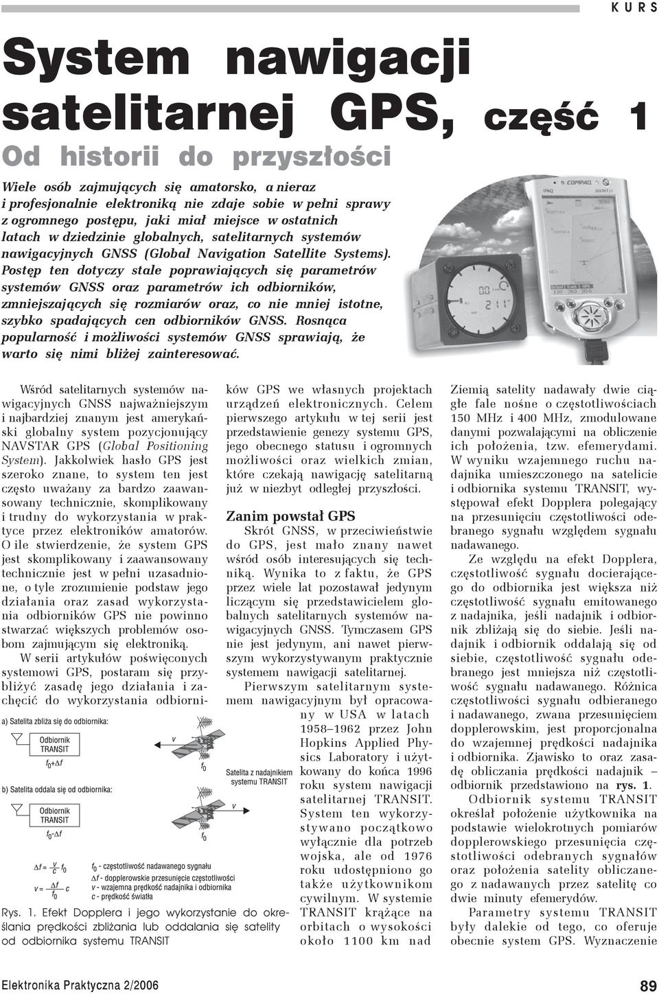 Postęp ten dotyczy stale poprawiających się parametrów systemów GNSS oraz parametrów ich odbiorników, zmniejszających się rozmiarów oraz, co nie mniej istotne, szybko spadających cen odbiorników GNSS.