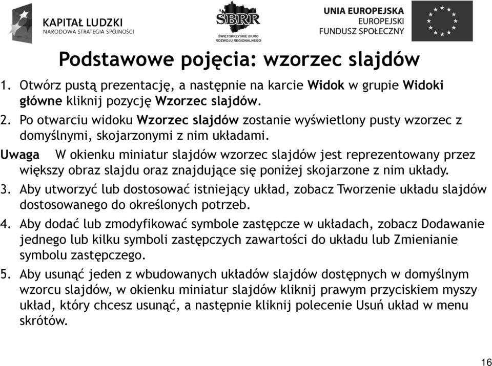 Uwaga W okienku miniatur slajdów wzorzec slajdów jest reprezentowany przez większy obraz slajdu oraz znajdujące się poniżej skojarzone z nim układy. 3.