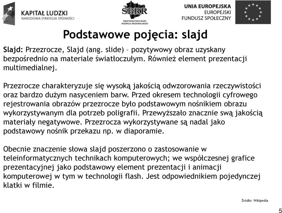 Przed okresem technologii cyfrowego rejestrowania obrazów przezrocze było podstawowym nośnikiem obrazu wykorzystywanym dla potrzeb poligrafii. Przewyższało znacznie swą jakością materiały negatywowe.