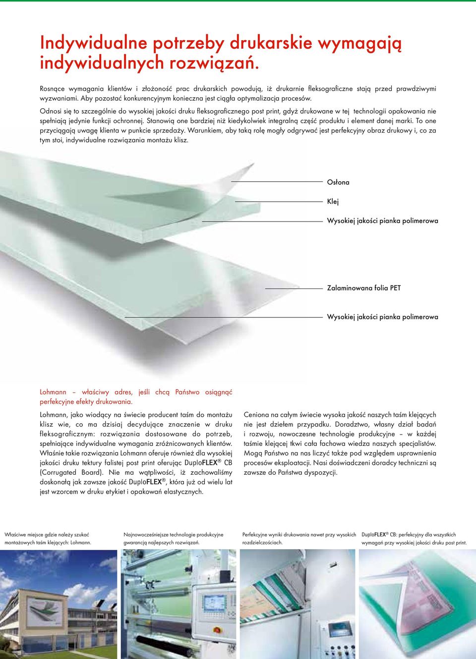 Odnosi się to szczególnie do wysokiej jakości druku fleksograficznego post print, gdyż drukowane w tej technologii opakowania nie spełniają jedynie funkcji ochronnej.