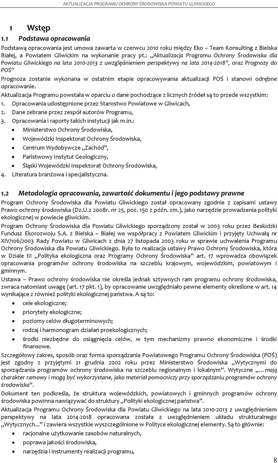 opracowywania aktualizacji POŚ i stanowi odrębne opracowanie. Aktualizacja Programu powstała w oparciu o dane pochodzące z licznych źródeł są to przede wszystkim: 1.