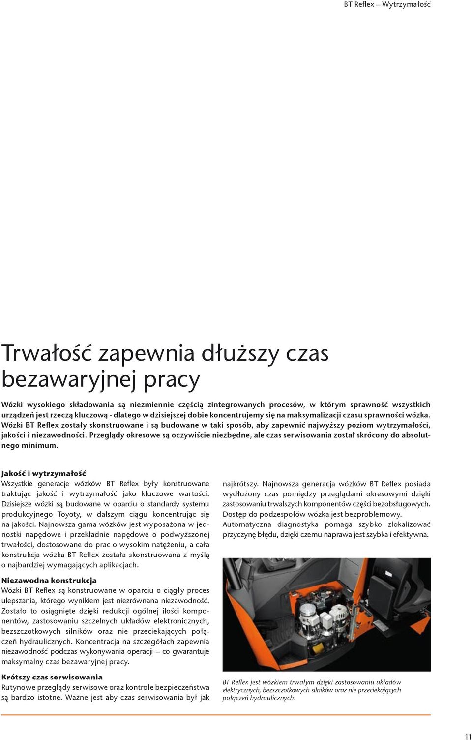 Wózki BT Refle zostały skonstruowane i są budowane w taki sposób, aby zapewnić najwyższy poziom wytrzymałości, jakości i niezawodności.