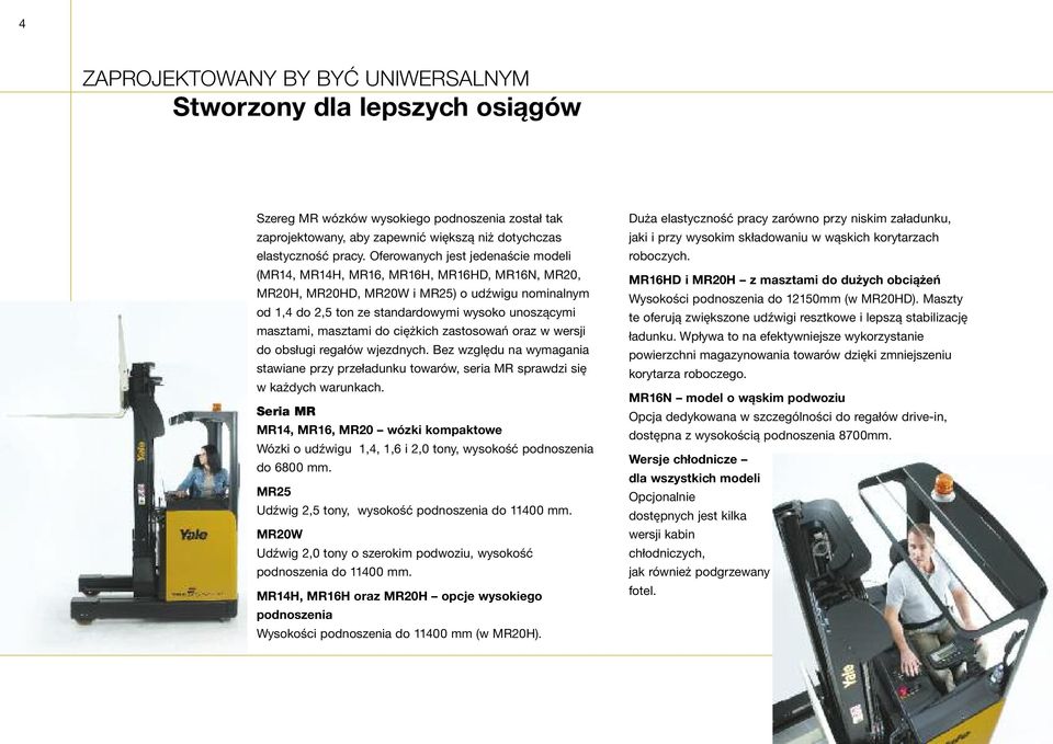 masztami do ciężkich zastosowań oraz w wersji do obsługi regałów wjezdnych. Bez względu na wymagania stawiane przy przeładunku towarów, seria MR sprawdzi się w każdych warunkach.