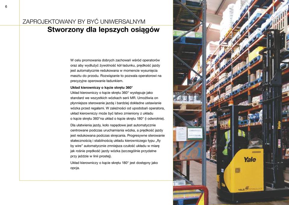 Układ kierowniczy o kącie skrętu 360 Układ kierowniczy o kącie skrętu 360 występuje jako standard we wszystkich wózkach serii MR.