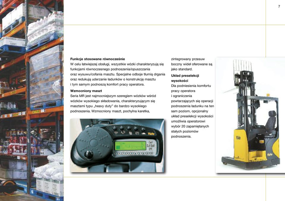 Wzmocniony maszt Seria MR jest najmocniejszym szeregiem wózków wśród wózków wysokiego składowania, charakteryzującym się masztami typu heavy duty do bardzo wysokiego podnoszenia.