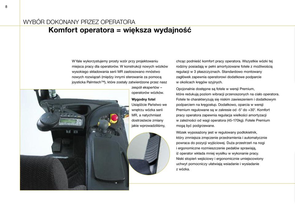 ekspertów operatorów wózków. Wygodny fotel Usiądźcie Państwo we wnętrzu wózka serii MR, a natychmiast dostrzeżecie zmiany jakie wprowadziliśmy, chcąc podnieść komfort pracy operatora.