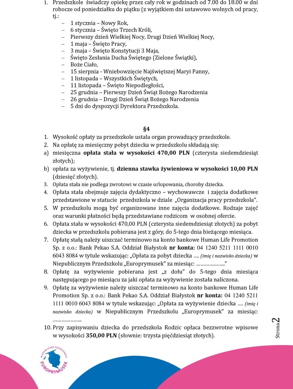 (Zielone Świątki), Boże Ciało, 15 sierpnia - Wniebowzięcie Najświętszej Maryi Panny, 1 listopada Wszystkich Świętych, 11 listopada Święto Niepodległości, 25 grudnia Pierwszy Dzień Świąt Bożego