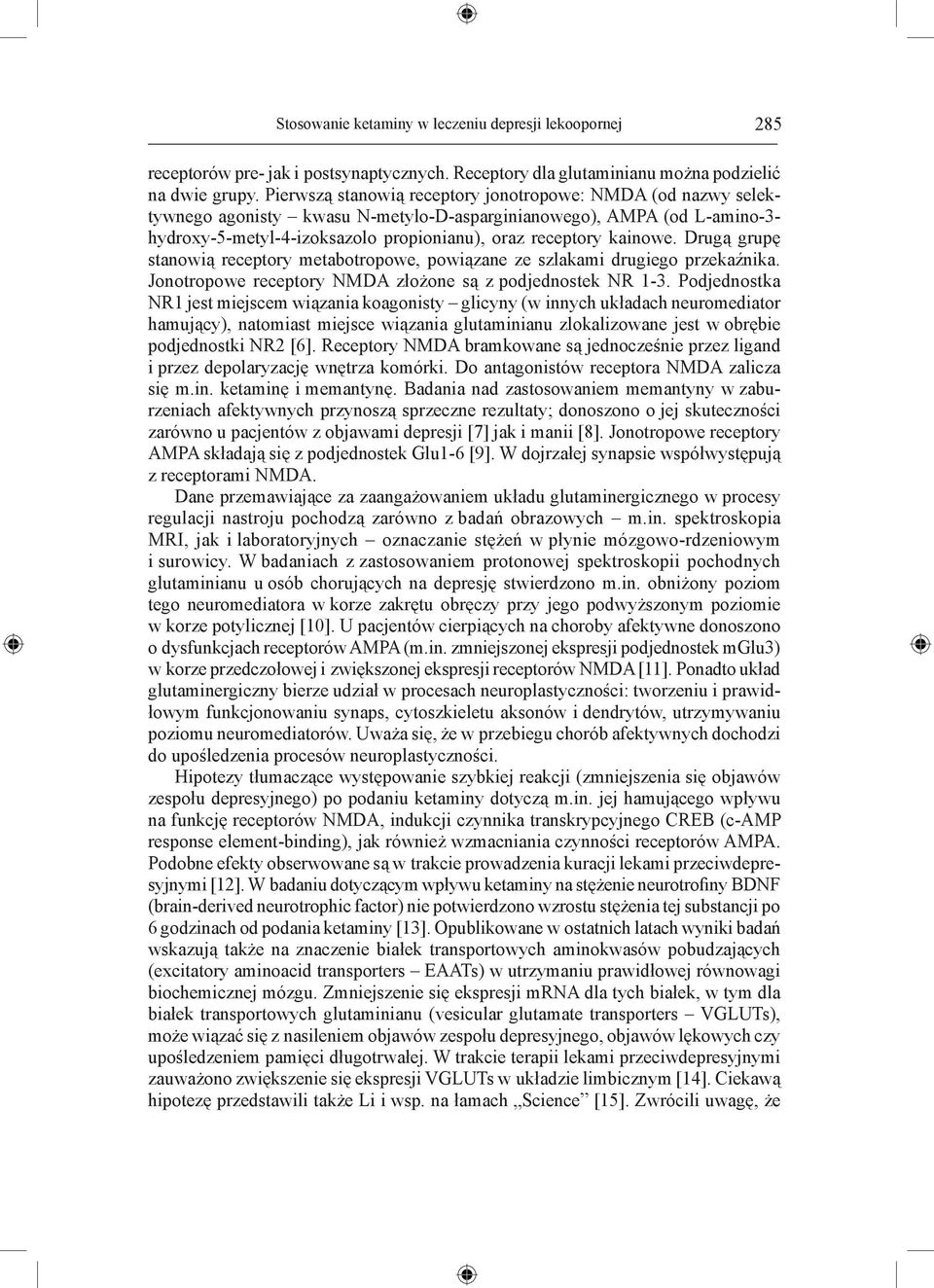 Drugą grupę stanowią receptory metabotropowe, powiązane ze szlakami drugiego przekaźnika. Jonotropowe receptory NMDA złożone są z podjednostek NR 1-3.