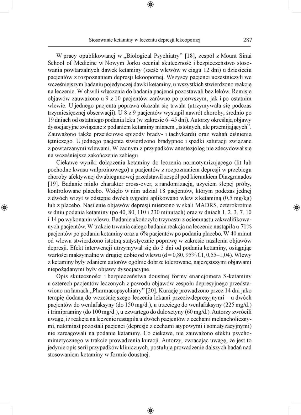 Wszyscy pacjenci uczestniczyli we wcześniejszym badaniu pojedynczej dawki ketaminy, u wszystkich stwierdzono reakcję na leczenie. W chwili włączenia do badania pacjenci pozostawali bez leków.