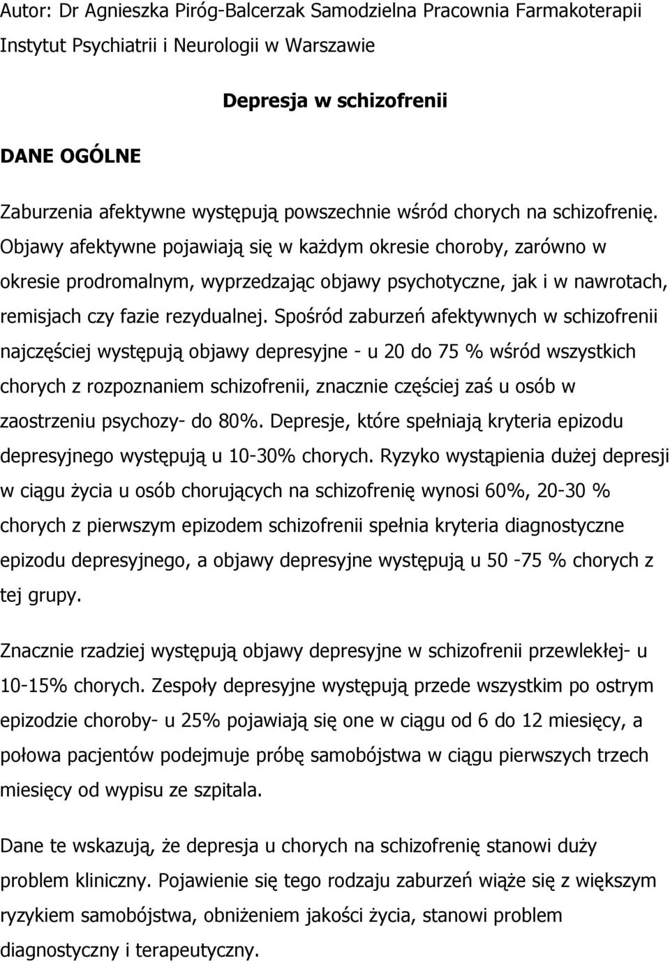 Objawy afektywne pojawiają się w każdym okresie choroby, zarówno w okresie prodromalnym, wyprzedzając objawy psychotyczne, jak i w nawrotach, remisjach czy fazie rezydualnej.