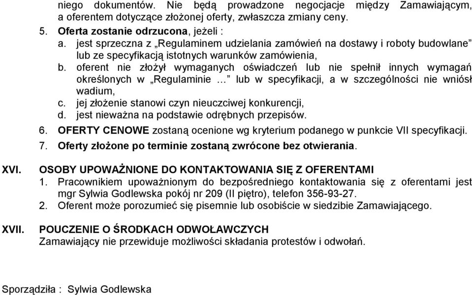 oferent nie złożył wymaganych oświadczeń lub nie spełnił innych wymagań określonych w Regulaminie lub w specyfikacji, a w szczególności nie wniósł wadium, c.