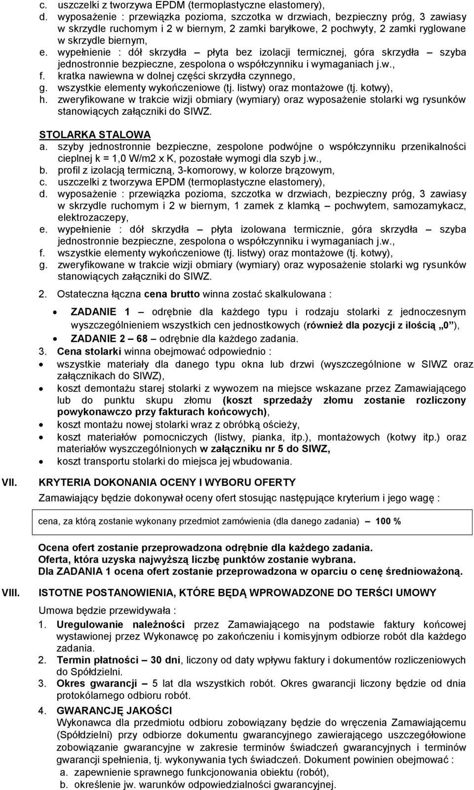 wypełnienie : dół skrzydła płyta bez izolacji termicznej, góra skrzydła szyba jednostronnie bezpieczne, zespolona o współczynniku i wymaganiach j.w., f.