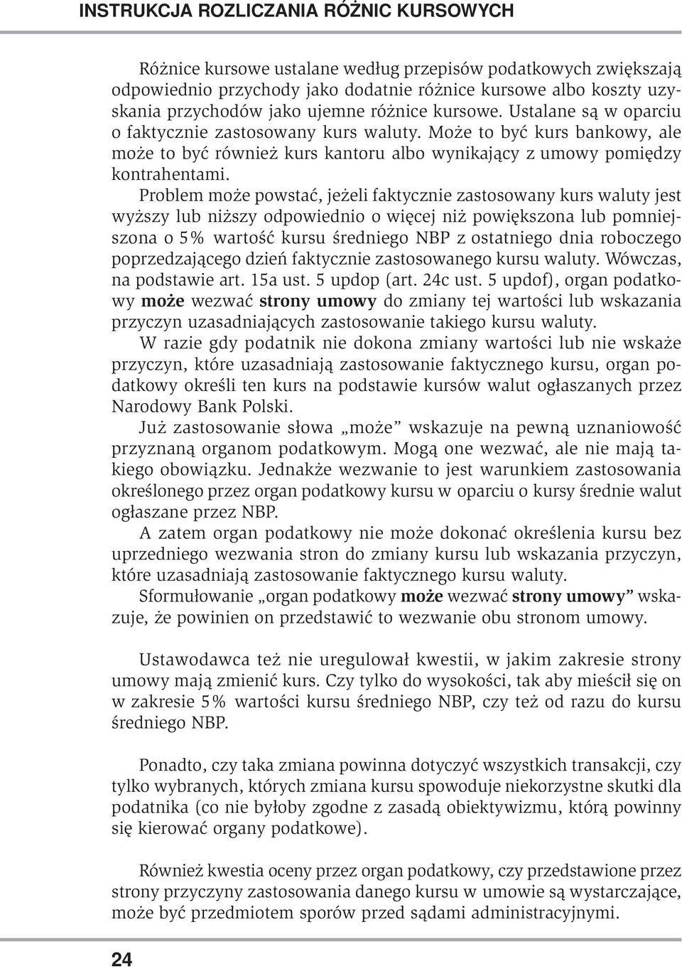 Problem może powstać, jeżeli faktycznie zastosowany kurs waluty jest wyższy lub niższy odpowiednio o więcej niż powiększona lub pomniejszona o 5% wartość kursu średniego NBP z ostatniego dnia