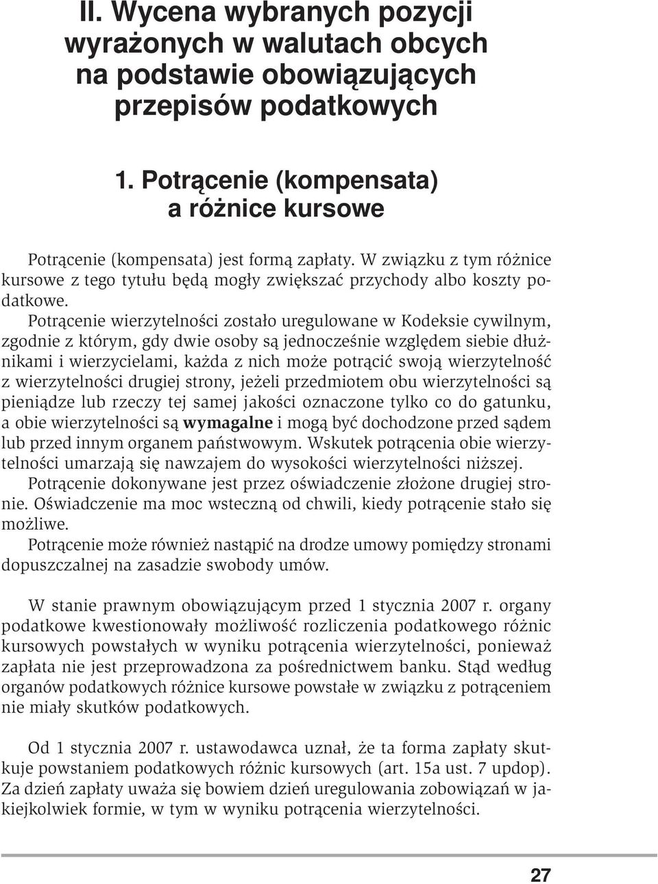 Potrącenie wierzytelności zostało uregulowane w Kodeksie cywilnym, zgodnie z którym, gdy dwie osoby są jednocześnie względem siebie dłużnikami i wierzycielami, każda z nich może potrącić swoją