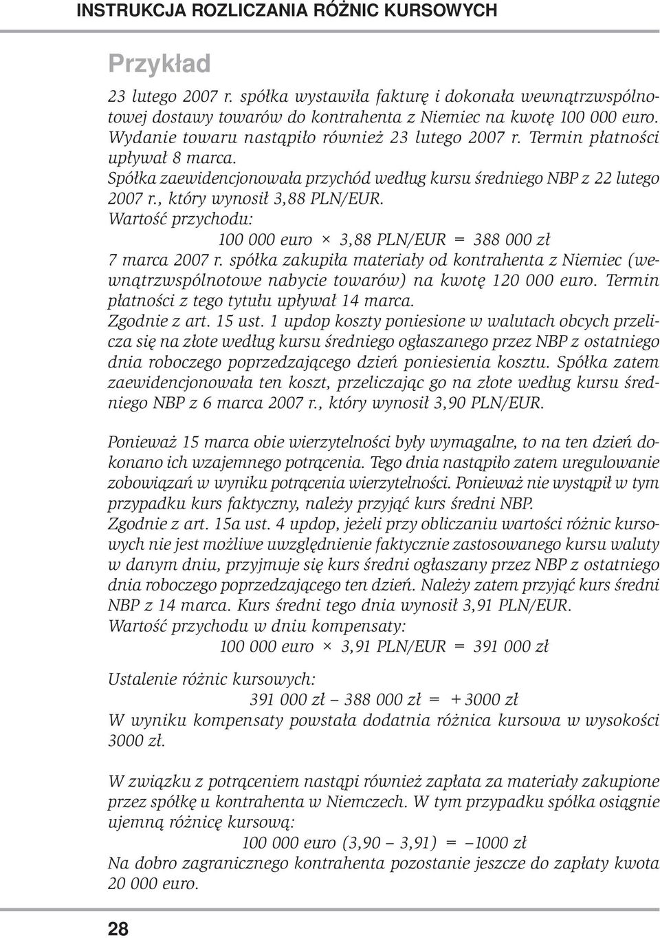 Wartość przychodu: 100 000 euro 3,88 PLN/EUR = 388 000 zł 7 marca 2007 r. spółka zakupiła materiały od kontrahenta z Niemiec (wewnątrzwspólnotowe nabycie towarów) na kwotę 120 000 euro.