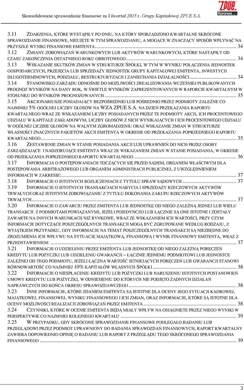 12 ZMIANY ZOBOWIĄZAŃ WARUNKOWYCH LUB AKTYWÓW WARUNKOWYCH, KTÓRE NASTĄPIŁY OD CZASU ZAKOŃCZENIA OSTATNIEGO ROKU OBROTOWEGO... 34 3.