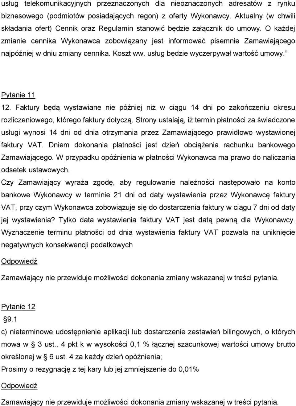 O każdej zmianie cennika Wykonawca zobowiązany jest informować pisemnie Zamawiającego najpóźniej w dniu zmiany cennika. Koszt ww. usług będzie wyczerpywał wartość umowy. Pytanie 11 12.