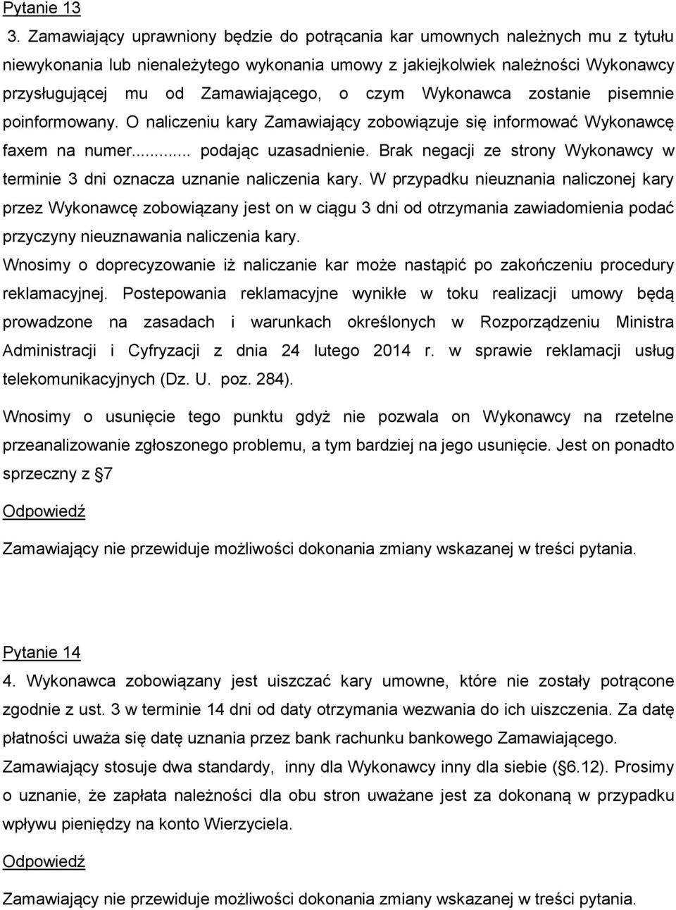 o czym Wykonawca zostanie pisemnie poinformowany. O naliczeniu kary Zamawiający zobowiązuje się informować Wykonawcę faxem na numer... podając uzasadnienie.