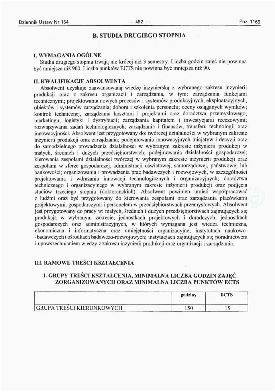 KWALIFIKACJE ABSOLWENTA Absolwent uzyskuje zaawansowaną wiedzę inżynierską z wybranego zakresu inżynierii produkcji oraz z zakresu organizacji i zarządzania, w tym: zarządzania funkcjami