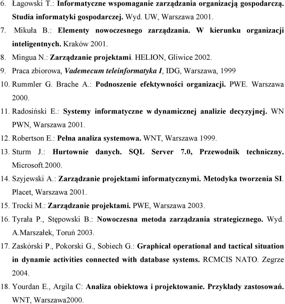 Brache A.: Podnoszenie efektywności organizacji. PWE. Warszawa 2000. 11. Radosiński E.: Systemy informatyczne w dynamicznej analizie decyzyjnej. WN PWN, Warszawa 2001. 12. Robertson E.