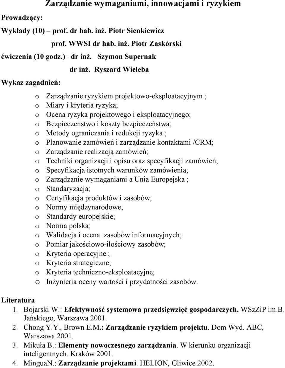 ograniczania i redukcji ryzyka ; o Planowanie zamówień i zarządzanie kontaktami /CRM; o Zarządzanie realizacją zamówień; o Techniki organizacji i opisu oraz specyfikacji zamówień; o Specyfikacja